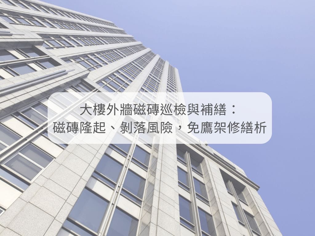 大樓外牆磁磚巡檢與免鷹架補繕工程-天鷹外牆